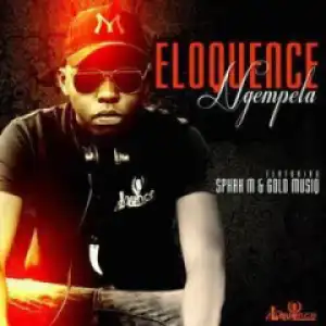 Eloquence - Ngempela Ft. Sphah M & Gold Musiq